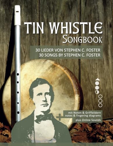 Tin Whistle - 30 Lieder von Stephen C. Foster / 30 songs by Stephen C. Foster: mit Noten & Griffbildern / notes & fingering diagrams plus Online ... Penny Whistle / Pocket Whistle / Low Whistle) von Independently published