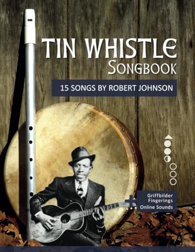 Tin Whistle Songbook - 15 Songs by Robert Johnson: + Griffbilder / Fingerings + Online Sounds (Tin Whistle / Penny Whistle / Pocket Whistle / Low Whistle) von Independently published