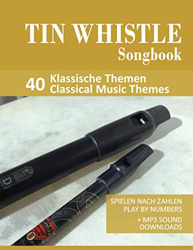 Tin Whistle Songbook - 40 Klassische Themen / Classical Music Themes: Spielen nach Zahlen - play by numbers + MP3 Sound downloads (Tin Whistle / Penny Whistle / Pocket Whistle / Low Whistle)