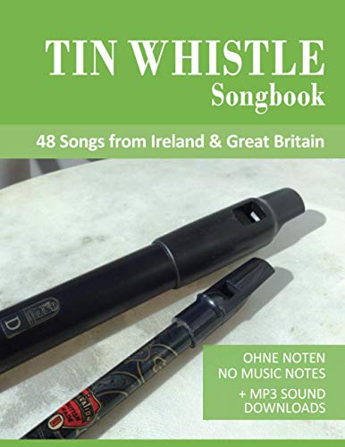 Tin Whistle Songbook - 48 Songs from Ireland & Great Britain: Ohne Noten - no music notes + MP3-Sound Downloads (Tin Whistle / Penny Whistle / Pocket Whistle / Low Whistle)