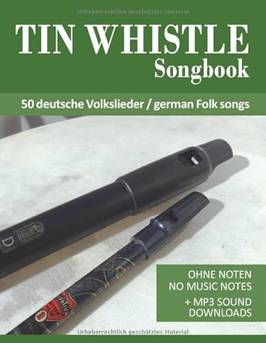 Tin Whistle Songbook - 50 deutsche Volkslieder - german Folk songs: Ohne Noten - No Music Notes + MP3 Sound Downloads (Tin Whistle / Penny Whistle / Pocket Whistle / Low Whistle) von Independently published