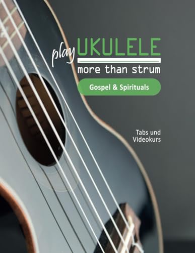 play Ukulele - more than strum - Gospel & Spirituals: Tabs und Videokurs play Ukulele - more than strum - Gospel & Spirituals: Tabs und Videokurs von Independently published