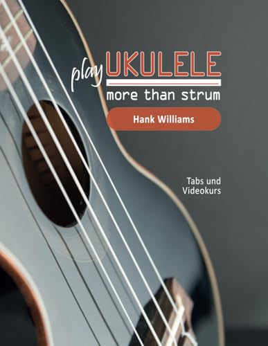 play Ukulele - more than strum - Hank Williams: Tabs und Videokurs play Ukulele - more than strum - Hank Williams: Tabs und Videokurs von Independently published
