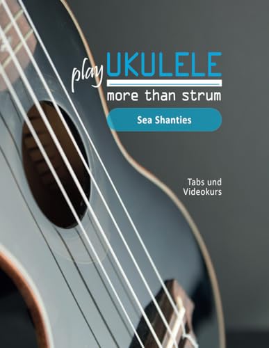 play Ukulele - more than strum - Sea Shanties: Tabs und Videokurs play Ukulele - more than strum - Sea Shanties: Tabs und Videokurs