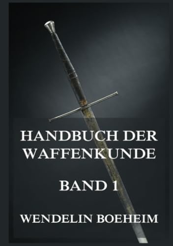 Handbuch der Waffenkunde, Band 1: Das Waffenwesen in seiner historischen Entwicklung vom Beginn des Mittelalters bis zum Ende des 18. Jahrhunderts