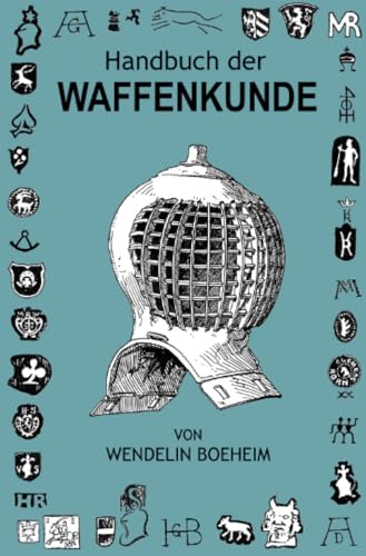 Handbuch der Waffenkunde: Das Waffenwesen in seiner historischen Entwicklung vom Beginn des Mittelalters bis zum Ende des 18. Jahrhunderts