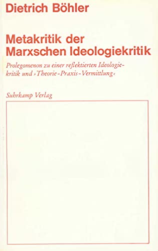 Metakritik der Marxschen Ideologiekritik: Prolegomenon zu einer reflektierten Ideologiekritik und ›Theorie-Praxis-Vermittlung‹