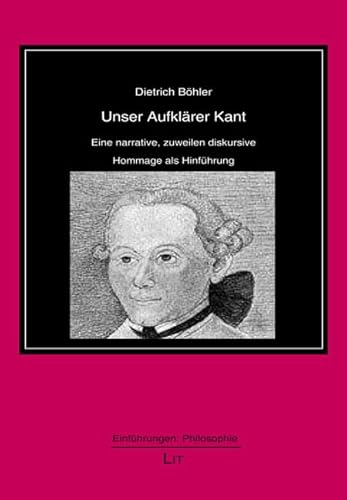 Unser Aufklärer Kant: Eine narrative, zuweilen diskursive Hommage als Hinführung von LIT