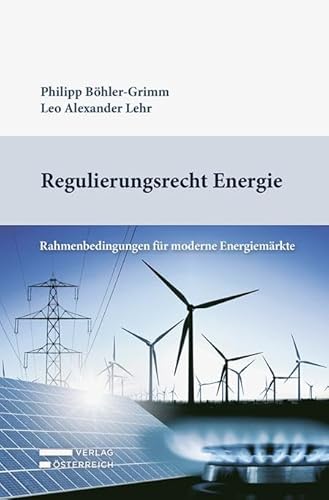 Regulierungsrecht Energie: Rahmenbedingungen für moderne Energiemärkte Regulierungsrecht Energie: Rahmenbedingungen für moderne Energiemärkte von Verlag Österreich