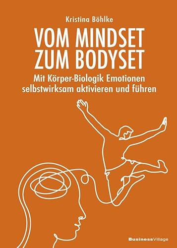 Vom Mindset zum Bodyset: Mit Körper-Biologik Emotionen selbstwirksam aktivieren und führen von BusinessVillage
