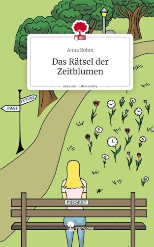 Das Rätsel der Zeitblumen. Life is a Story - story.one von story.one publishing