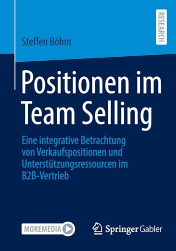 Positionen im Team Selling: Eine integrative Betrachtung von Verkaufspositionen und Unterstützungsressourcen im B2B-Vertrieb von Springer Gabler