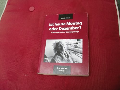 Ist heute Montag oder Dezember?: Erfahrungen mit der Übergangspflege (Böhm-Kassette. Verwirrt nicht die Verwirrten - Neue Ansätze geriatrischer ... /Ist heute Montag oder Dezember?)
