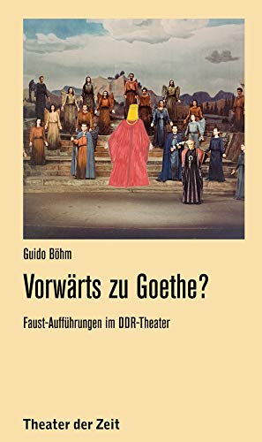 Vorwärts zu Goethe?: Faust-Aufführungen im DDR-Theater (Recherchen)