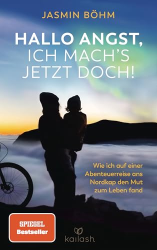 Hallo Angst, ich mach's jetzt doch!: Wie ich auf einer Abenteuerreise ans Nordkap den Mut zum Leben fand - Das neue Fahrradabenteuer von Bestsellerautorin Jasmin Böhm mit ihrem Sohn von Kailash