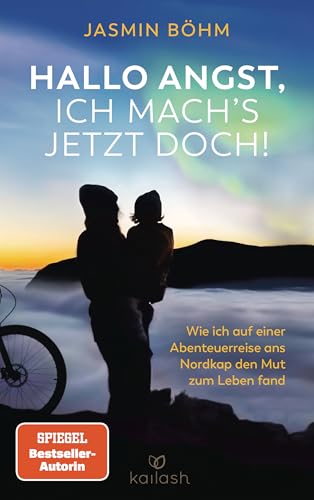 Hallo Angst, ich mach's jetzt doch!: Wie ich auf einer Abenteuerreise ans Nordkap den Mut zum Leben fand - Das neue Fahrradabenteuer von Bestsellerautorin Jasmin Böhm mit ihrem Sohn von Kailash