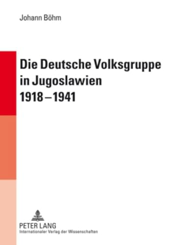 Die Deutsche Volksgruppe in Jugoslawien 1918-1941: Innen- und Außenpolitik als Symptome des Verhältnisses zwischen deutscher Minderheit und jugoslawischer Regierung von Peter Lang Gmbh, Internationaler Verlag Der Wissenschaften