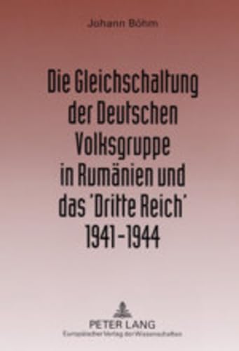 Die Gleichschaltung der Deutschen Volksgruppe in Rumänien und das ‘Dritte Reich’ 1941–1944 von Peter Lang Gmbh, Internationaler Verlag Der Wissenschaften