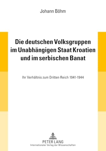 Die deutschen Volksgruppen im Unabhängigen Staat Kroatien und im serbischen Banat: Ihr Verhältnis zum Dritten Reich 1941-1944 von Peter Lang Gmbh, Internationaler Verlag Der Wissenschaften