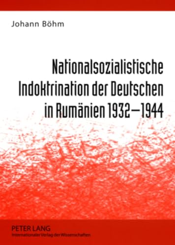 Nationalsozialistische Indoktrination der Deutschen in Rumänien 1932-1944 von Peter Lang Gmbh, Internationaler Verlag Der Wissenschaften