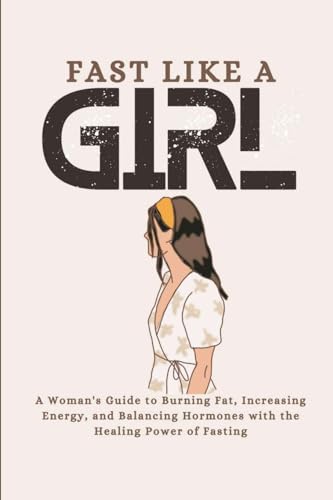 Fast Like a Girl: A Woman's Guide to Burning Fat, Increasing Energy, and Balancing Hormones with the Healing Power Fast Like a Girl: A Woman's Guide to Burning Fat, Increasing Energy, and Balancing Hormones with the Healing Power von Blurb
