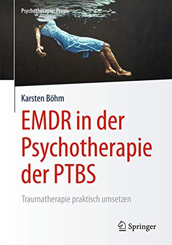 EMDR in der Psychotherapie der PTBS: Traumatherapie praktisch umsetzen (Psychotherapie: Praxis)
