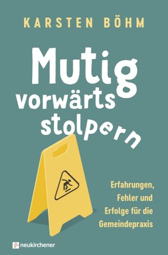 Mutig vorwärts stolpern: Erfahrungen, Fehler und Erfolge für die Gemeindepraxis von Neukirchener Verlag