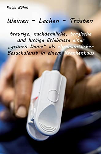 Weinen - Lachen - Trösten: traurige, nachdenkliche, tragische und lustige Erlebnisse einer grünen Dame als ehrenamtlicher Besuchdienst in einem Krankenhaus von Rediroma-Verlag