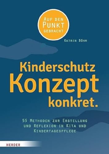 Kinderschutzkonzept konkret.: 55 Methoden zur Erstellung und Reflexion eines ​Gewaltschutzkonzepts in Kita und Kindertagespflege​ ​ von VERLAG HERDER GMBH