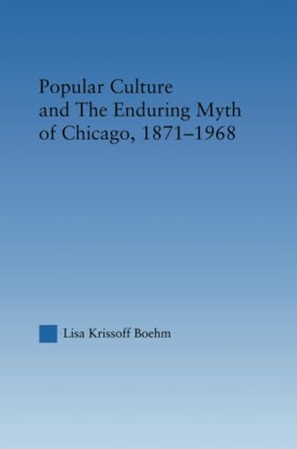 Popular Culture and the Enduring Myth of Chicago, 1871-1968 (Studies in American Popular History and Culture) von Routledge