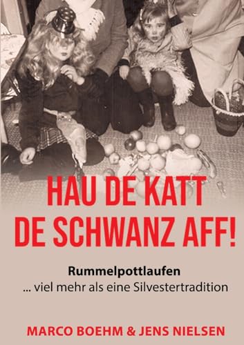 Hau de Katt de Schwanz aff!: Rummelpottlaufen … viel mehr als eine Silvestertradition von tredition