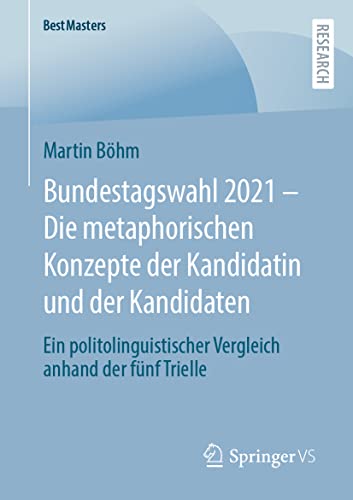 Bundestagswahl 2021 – Die metaphorischen Konzepte der Kandidatin und der Kandidaten: Ein politolinguistischer Vergleich anhand der fünf Trielle (BestMasters)