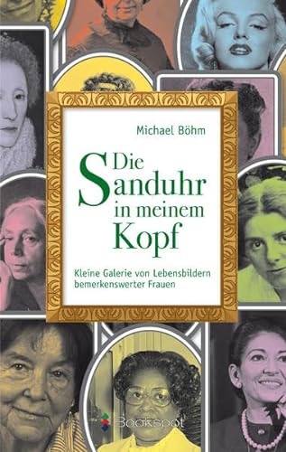 Die Sanduhr in meinem Kopf: Kleine Galerie von Lebensbildern bemerkenswerter Frauen (P&L Edition: Prosa & Lyrik)