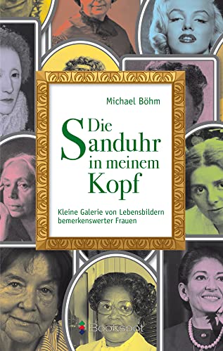 Die Sanduhr in meinem Kopf: Kleine Galerie von Lebensbildern bemerkenswerter Frauen (P&L Edition: Prosa & Lyrik)