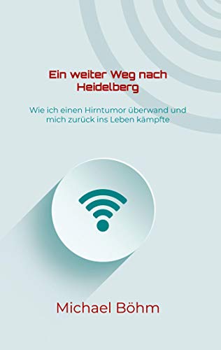 Ein weiter Weg nach Heidelberg: Wie ich einen Hirntumor überwand und mich zurück ins Leben kämpfte von Books on Demand