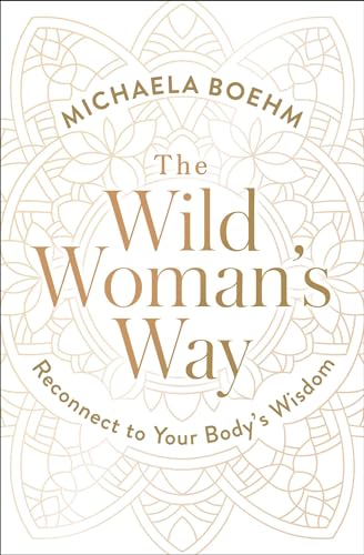 The Wild Woman's Way: Reconnect to Your Body's Wisdom (A Woman's Guide to Spiritual Growth) The Wild Woman's Way: Reconnect to Your Body's Wisdom (A Woman's Guide to Spiritual Growth)