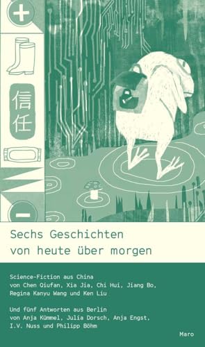Sechs Geschichten von heute über morgen: Science-Fiction aus China Sechs Geschichten von heute über morgen: Science-Fiction aus China von Maro