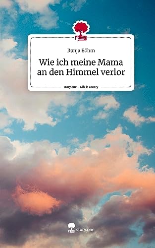 Wie ich meine Mama an den Himmel verlor. Life is a Story - story.one