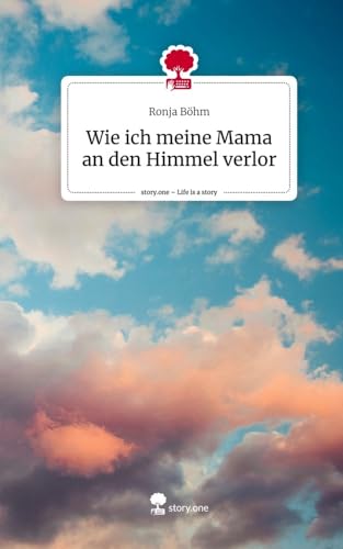Wie ich meine Mama an den Himmel verlor. Life is a Story - story.one Wie ich meine Mama an den Himmel verlor. Life is a Story - story.one