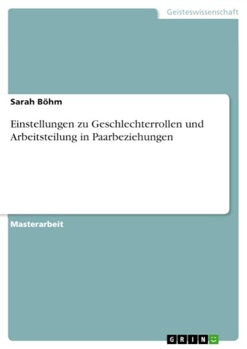 Einstellungen zu Geschlechterrollen und Arbeitsteilung in Paarbeziehungen von GRIN Verlag