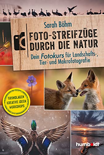 Foto-Streifzüge durch die Natur. Dein Fotokurs für Landschafts-, Tier- und Makrofotografie: Grundlagen Kreative Ideen Workshops von Humboldt Verlag