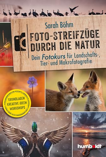 Foto-Streifzüge durch die Natur. Dein Fotokurs für Landschafts-, Tier- und Makrofotografie: Grundlagen Kreative Ideen Workshops