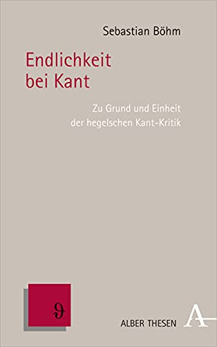 Endlichkeit bei Kant: Zu Grund und Einheit der hegelschen Kant-Kritik (Alber Thesen Philosophie)