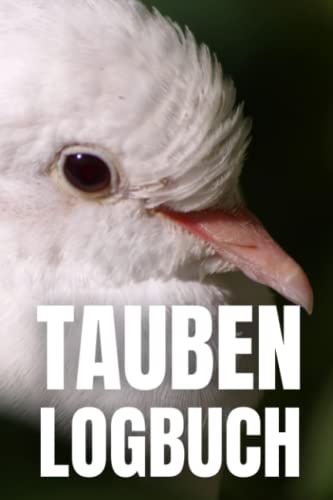 Tauben Logbuch: Tauben Zuchtbuch - Bestandsbuch für Taubenzüchter zum dokumentieren wichtiger Daten und Statistiken (Bestandsliste, Impfübersicht, Legeliste, Ausgeb. Tiere, uvm.)