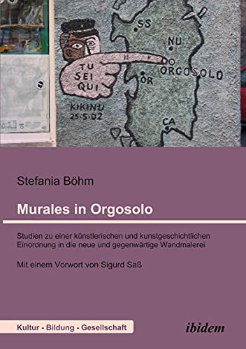 Murales in Orgosolo: Studien zu einer künstlerischen und kunstgeschichtlichen Einordnung in die neue und gegenwärtige Wandmalerei. Mit e. Vorw. v. Sigurd Saß (Kultur - Bildung - Gesellschaft)