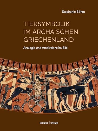 Tiersymbolik im archaischen Griechenland: Analogie und Ambivalenz im Bild von Schnell & Steiner