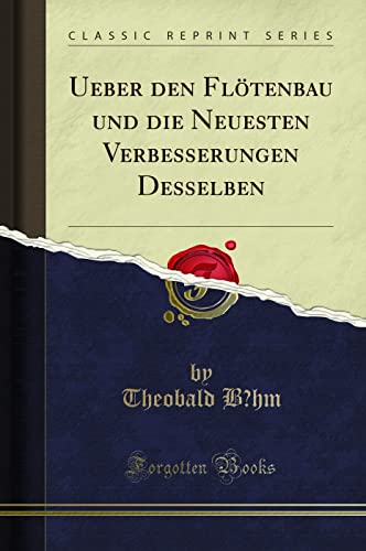 Ueber Den Flötenbau Und Die Neuesten Verbesserungen Desselben (Classic Reprint)