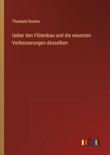 Ueber den Flötenbau und die neuesten Verbesserungen desselben