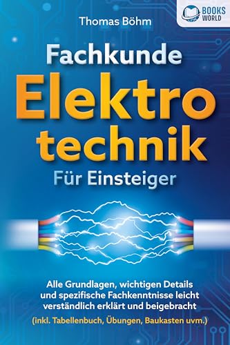 Fachkunde Elektrotechnik für Einsteiger: Alle Grundlagen, wichtigen Details und spezifische Fachkenntnisse leicht verständlich erklärt und beigebracht (inkl. Tabellenbuch, Übungen, Baukasten uvm.) von Pegoa Global Media