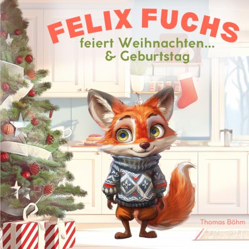 Felix Fuchs: feiert Weihnachten... & Geburtstag (Felix, der kleine Fuchs) von Independently published